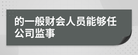 的一般财会人员能够任公司监事