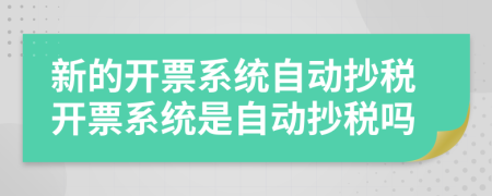 新的开票系统自动抄税开票系统是自动抄税吗