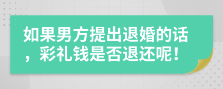 如果男方提出退婚的话，彩礼钱是否退还呢！