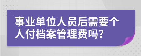 事业单位人员后需要个人付档案管理费吗？