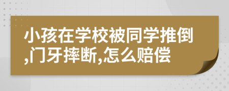 小孩在学校被同学推倒,门牙摔断,怎么赔偿