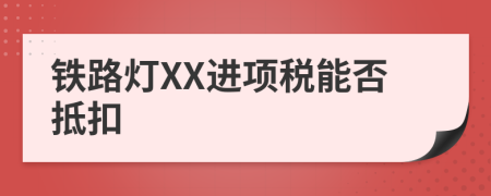 铁路灯XX进项税能否抵扣