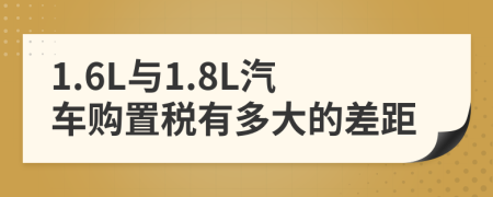 1.6L与1.8L汽车购置税有多大的差距