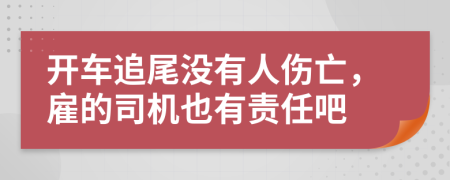 开车追尾没有人伤亡，雇的司机也有责任吧