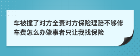 车被撞了对方全责对方保险理赔不够修车费怎么办肇事者只让我找保险