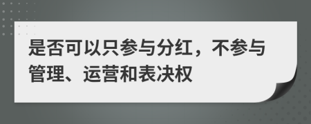 是否可以只参与分红，不参与管理、运营和表决权