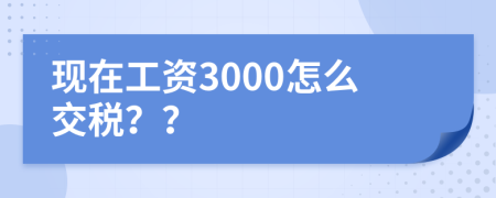 现在工资3000怎么交税？？