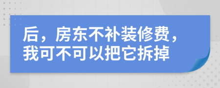 后，房东不补装修费，我可不可以把它拆掉