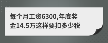 每个月工资6300,年底奖金14.5万这样要扣多少税