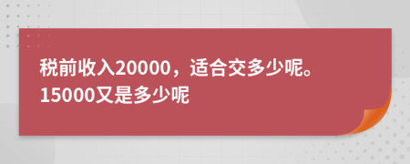 税前收入20000，适合交多少呢。15000又是多少呢