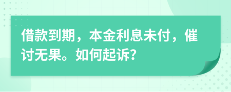 借款到期，本金利息未付，催讨无果。如何起诉？