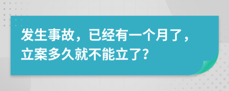 发生事故，已经有一个月了，立案多久就不能立了？