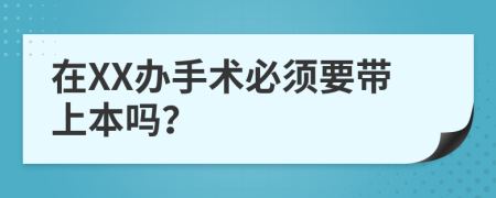 在XX办手术必须要带上本吗？