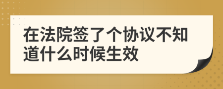 在法院签了个协议不知道什么时候生效