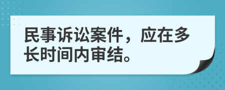 民事诉讼案件，应在多长时间内审结。