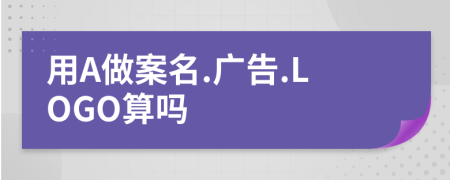 用A做案名.广告.LOGO算吗