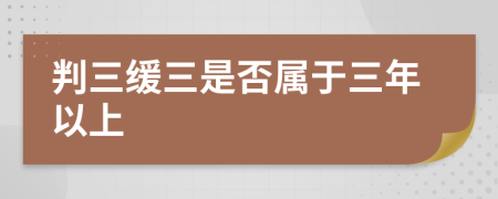 判三缓三是否属于三年以上