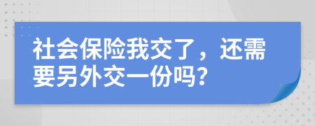 社会保险我交了，还需要另外交一份吗？