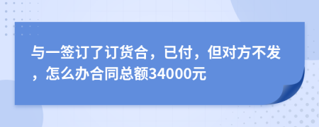 与一签订了订货合，已付，但对方不发，怎么办合同总额34000元