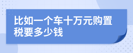 比如一个车十万元购置税要多少钱