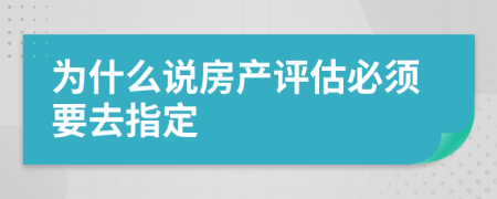 为什么说房产评估必须要去指定