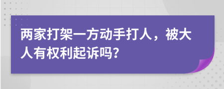 两家打架一方动手打人，被大人有权利起诉吗？