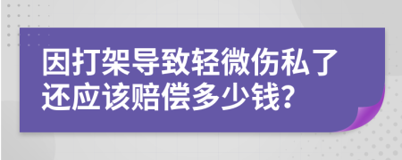 因打架导致轻微伤私了还应该赔偿多少钱？