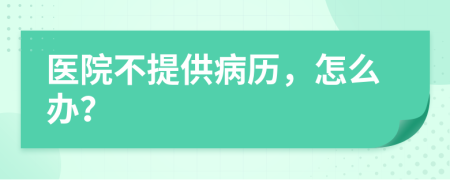 医院不提供病历，怎么办？