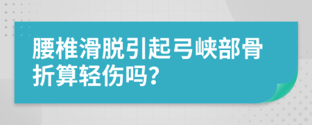 腰椎滑脱引起弓峡部骨折算轻伤吗？