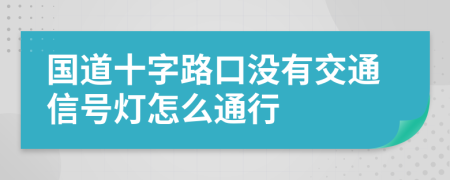 国道十字路口没有交通信号灯怎么通行