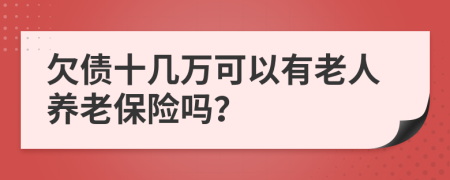 欠债十几万可以有老人养老保险吗？