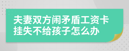 夫妻双方闹矛盾工资卡挂失不给孩子怎么办