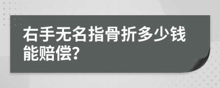 右手无名指骨折多少钱能赔偿？