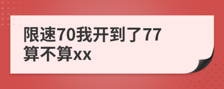 限速70我开到了77算不算xx