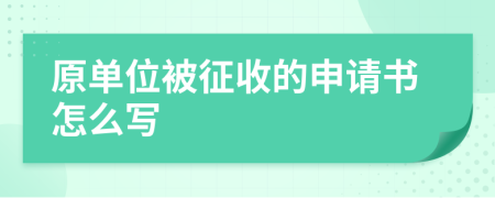 原单位被征收的申请书怎么写