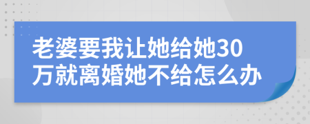 老婆要我让她给她30万就离婚她不给怎么办