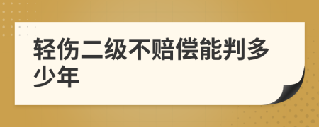 轻伤二级不赔偿能判多少年