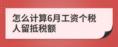 怎么计算6月工资个税人留抵税额