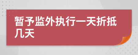 暂予监外执行一天折抵几天