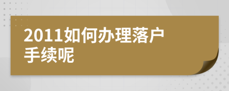 2011如何办理落户手续呢