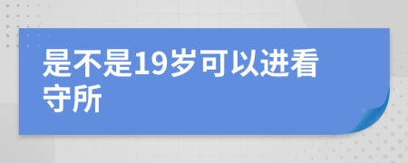 是不是19岁可以进看守所
