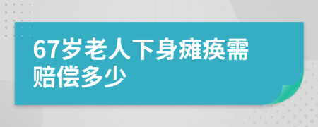 67岁老人下身瘫痪需赔偿多少