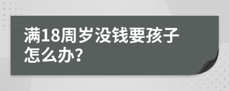 满18周岁没钱要孩子怎么办？