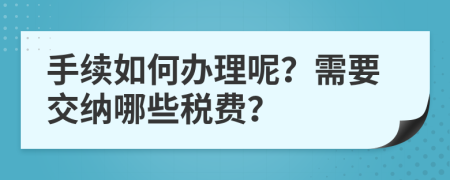 手续如何办理呢？需要交纳哪些税费？