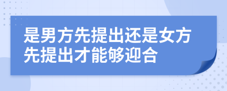 是男方先提出还是女方先提出才能够迎合