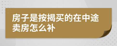 房子是按揭买的在中途卖房怎么补