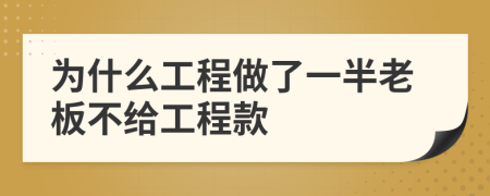 为什么工程做了一半老板不给工程款