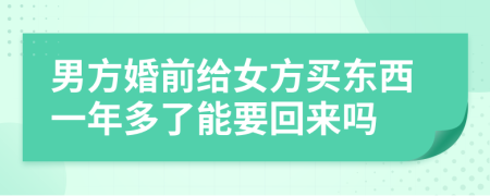 男方婚前给女方买东西一年多了能要回来吗