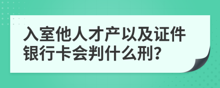 入室他人才产以及证件银行卡会判什么刑？