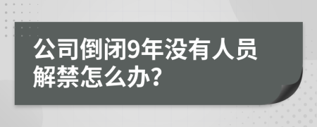 公司倒闭9年没有人员解禁怎么办？